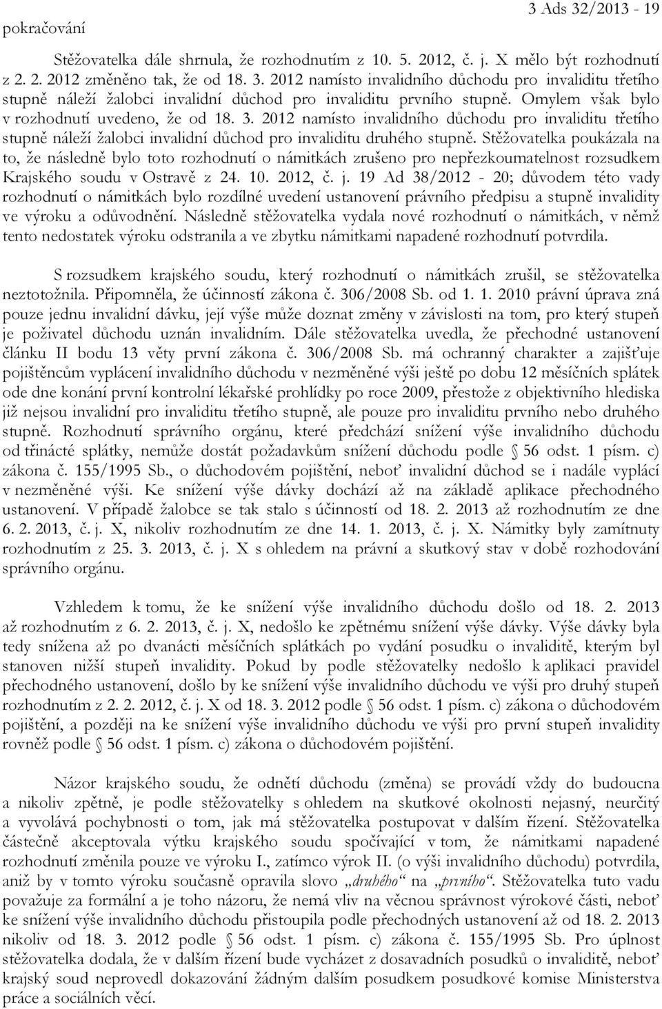 Stěžovatelka poukázala na to, že následně bylo toto rozhodnutí o námitkách zrušeno pro nepřezkoumatelnost rozsudkem Krajského soudu v Ostravě z 24. 10. 2012, č. j.