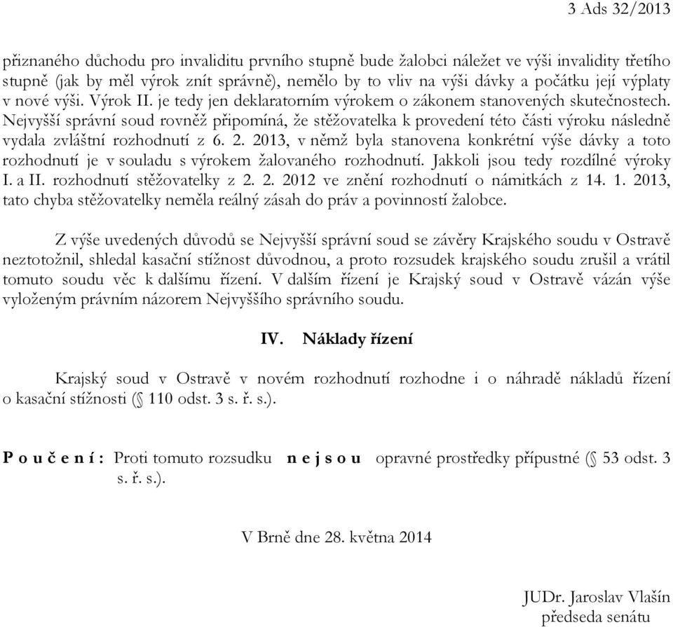 Nejvyšší správní soud rovněž připomíná, že stěžovatelka k provedení této části výroku následně vydala zvláštní rozhodnutí z 6. 2.