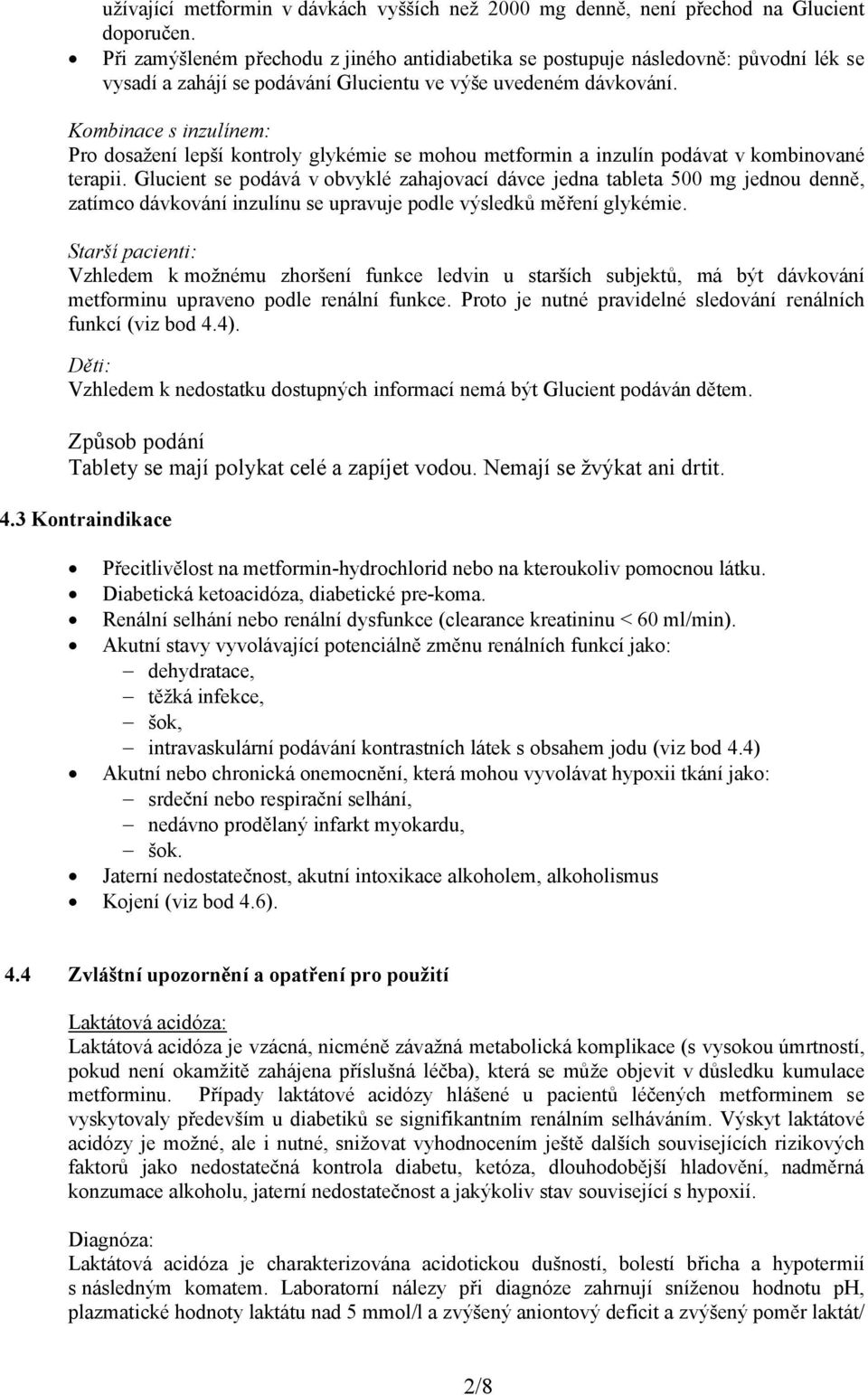 Kombinace s inzulínem: Pro dosažení lepší kontroly glykémie se mohou metformin a inzulín podávat v kombinované terapii.