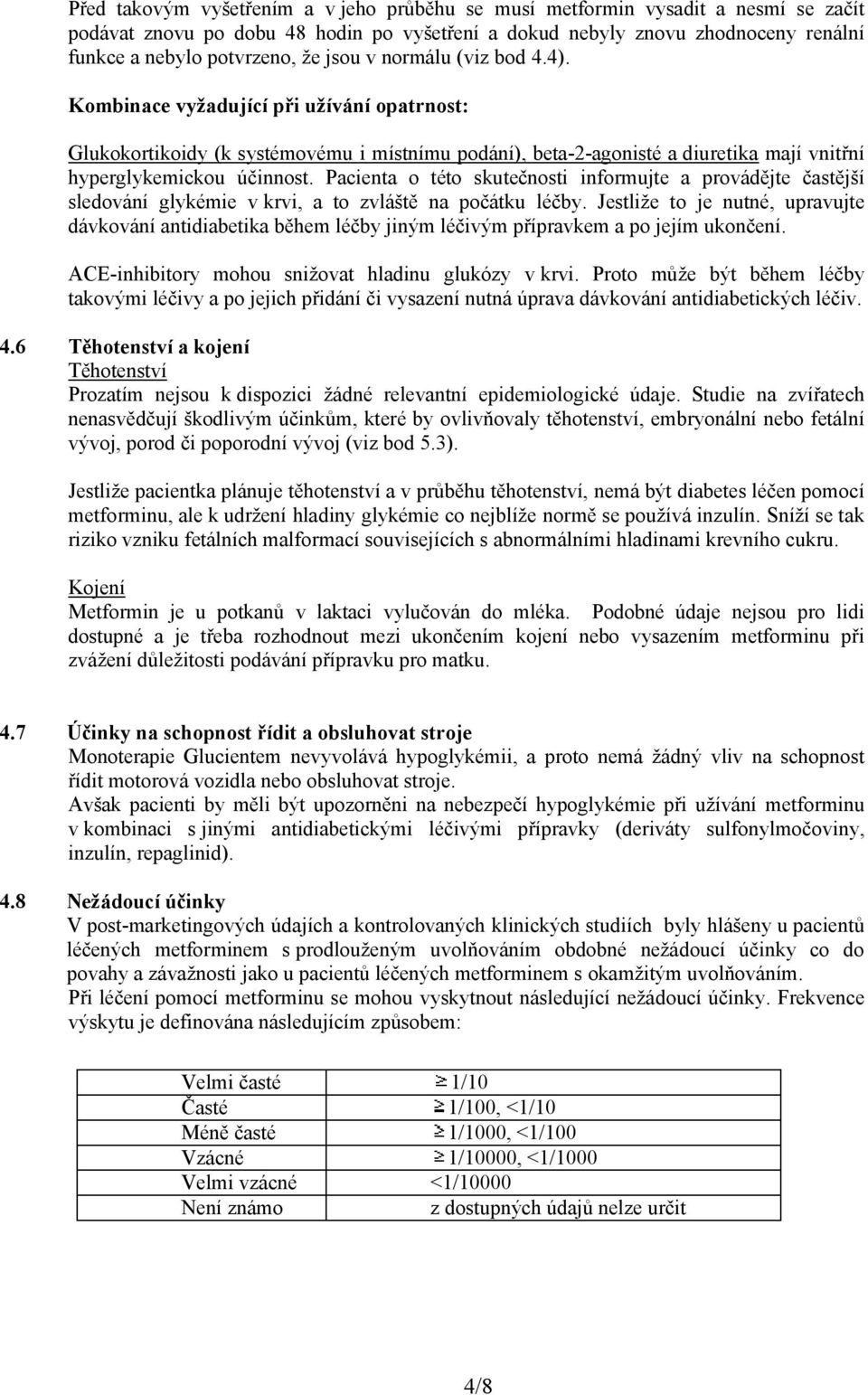 Pacienta o této skutečnosti informujte a provádějte častější sledování glykémie v krvi, a to zvláště na počátku léčby.