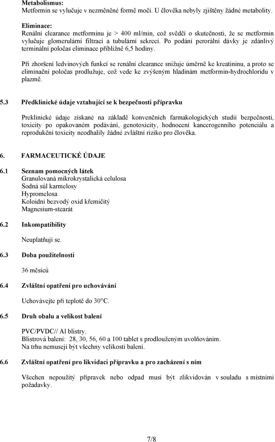 Po podání perorální dávky je zdánlivý terminální poločas eliminace přibližně 6,5 hodiny.