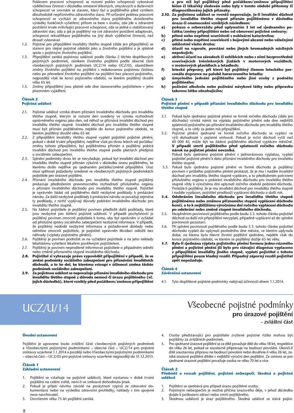 Při určování poklesu pracovní schopnosti se vychází ze zdravotního stavu pojištěného doloženého výsledky funkčních vyšetření; přitom se bere v úvahu, zda jde o zdravotní postižení trvale ovlivňující