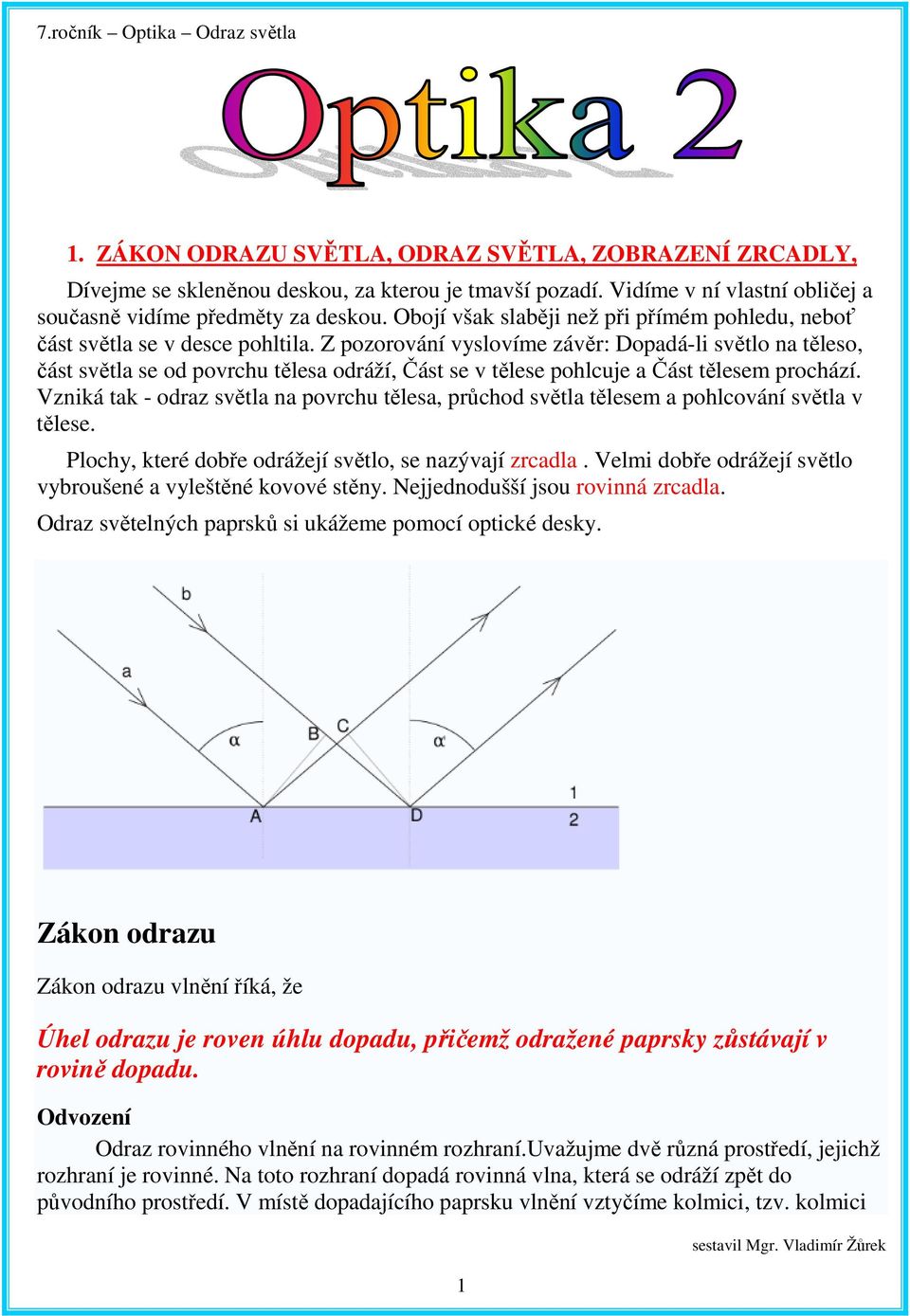 Z pozorování vyslovíme závěr: Dopadá-li světlo na těleso, část světla se od povrchu tělesa odráží, Část se v tělese pohlcuje a Část tělesem prochází.