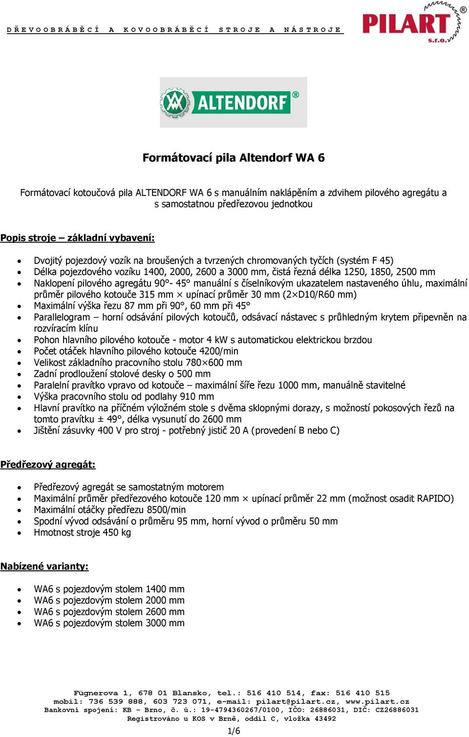 agregátu 90-45 manuální s číselníkovým ukazatelem nastaveného úhlu, maximální průměr pilového kotouče 315 mm upínací průměr 30 mm (2 D10/R60 mm) Maximální výška řezu 87 mm při 90, 60 mm při 45