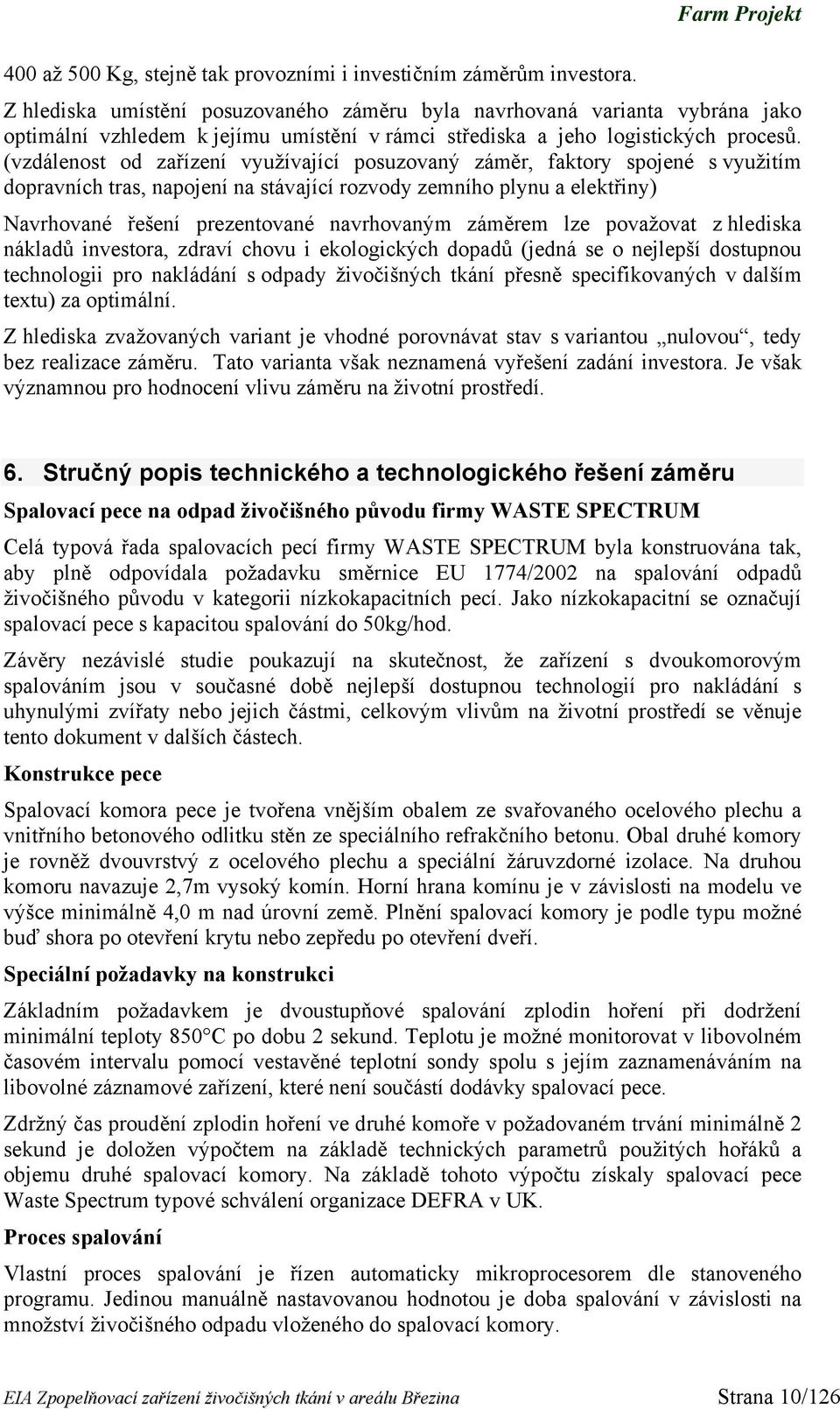 (vzdálenost od zařízení využívající posuzovaný záměr, faktory spojené s využitím dopravních tras, napojení na stávající rozvody zemního plynu a elektřiny) Navrhované řešení prezentované navrhovaným