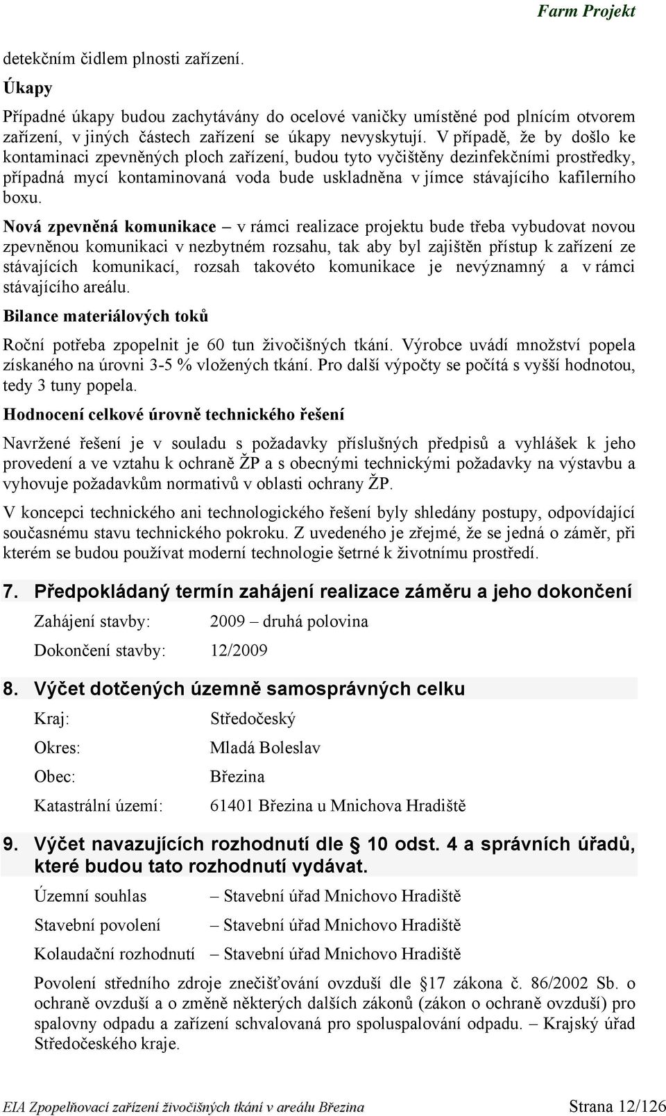 Nová zpevněná komunikace v rámci realizace projektu bude třeba vybudovat novou zpevněnou komunikaci v nezbytném rozsahu, tak aby byl zajištěn přístup k zařízení ze stávajících komunikací, rozsah