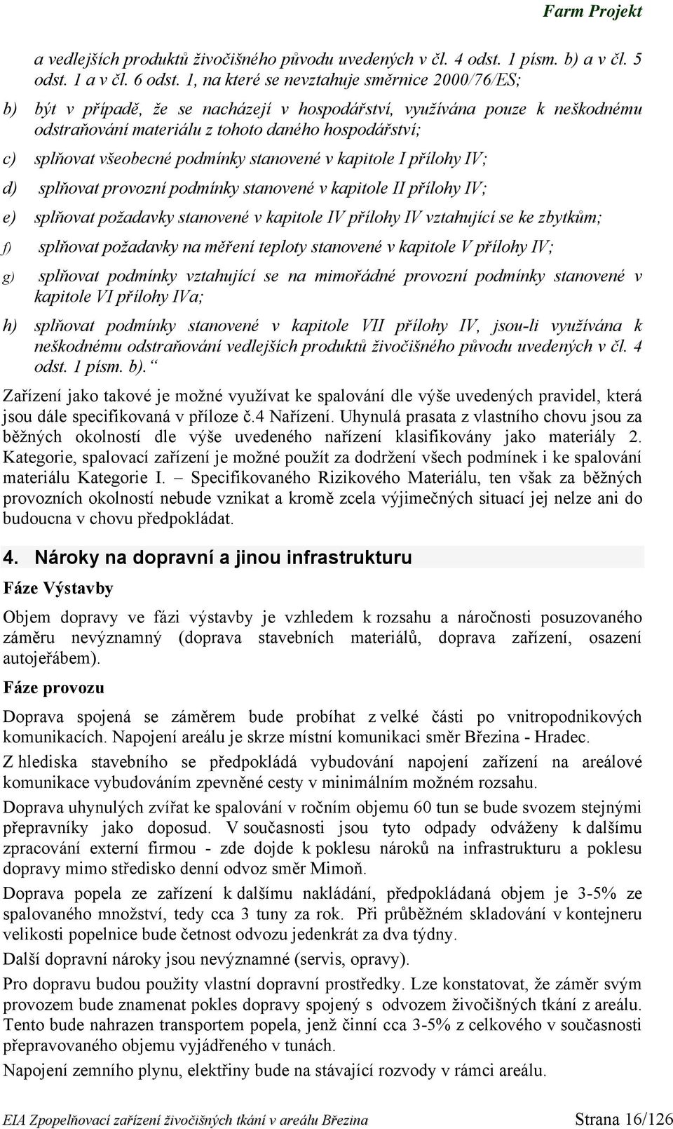 všeobecné podmínky stanovené v kapitole I přílohy IV; d) splňovat provozní podmínky stanovené v kapitole II přílohy IV; e) splňovat požadavky stanovené v kapitole IV přílohy IV vztahující se ke