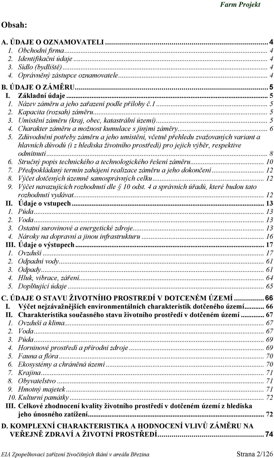 .. 6 5. Zdůvodnění potřeby záměru a jeho umístění, včetně přehledu zvažovaných variant a hlavních důvodů (i z hlediska životního prostředí) pro jejich výběr, respektive odmítnutí... 8 6.