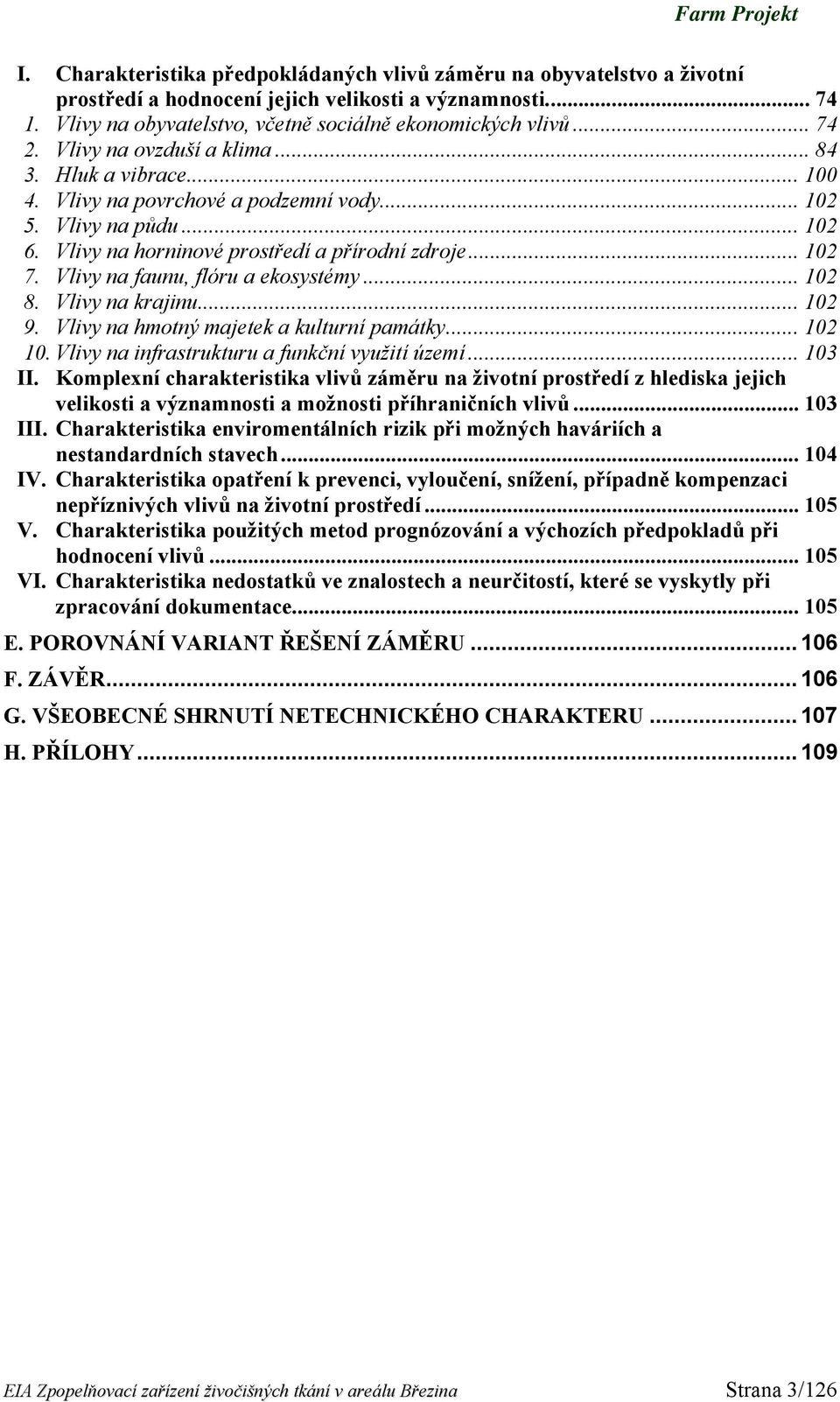 Vlivy na faunu, flóru a ekosystémy... 102 8. Vlivy na krajinu... 102 9. Vlivy na hmotný majetek a kulturní památky... 102 10. Vlivy na infrastrukturu a funkční využití území... 103 II.