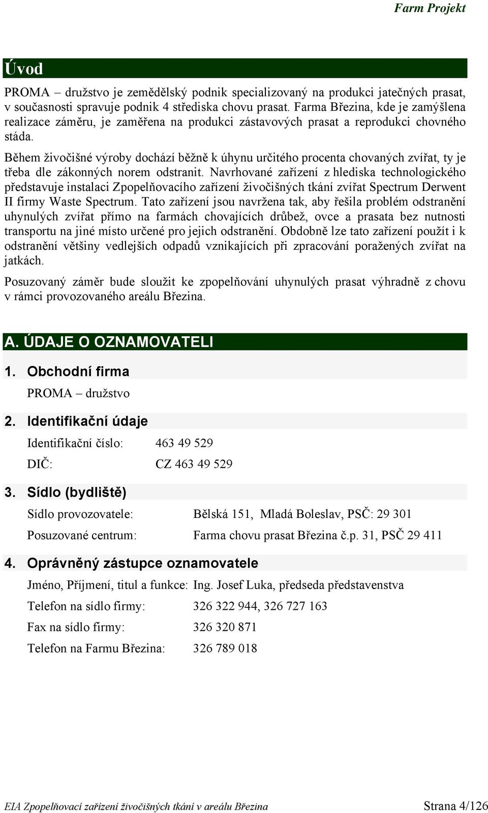 Během živočišné výroby dochází běžně k úhynu určitého procenta chovaných zvířat, ty je třeba dle zákonných norem odstranit.