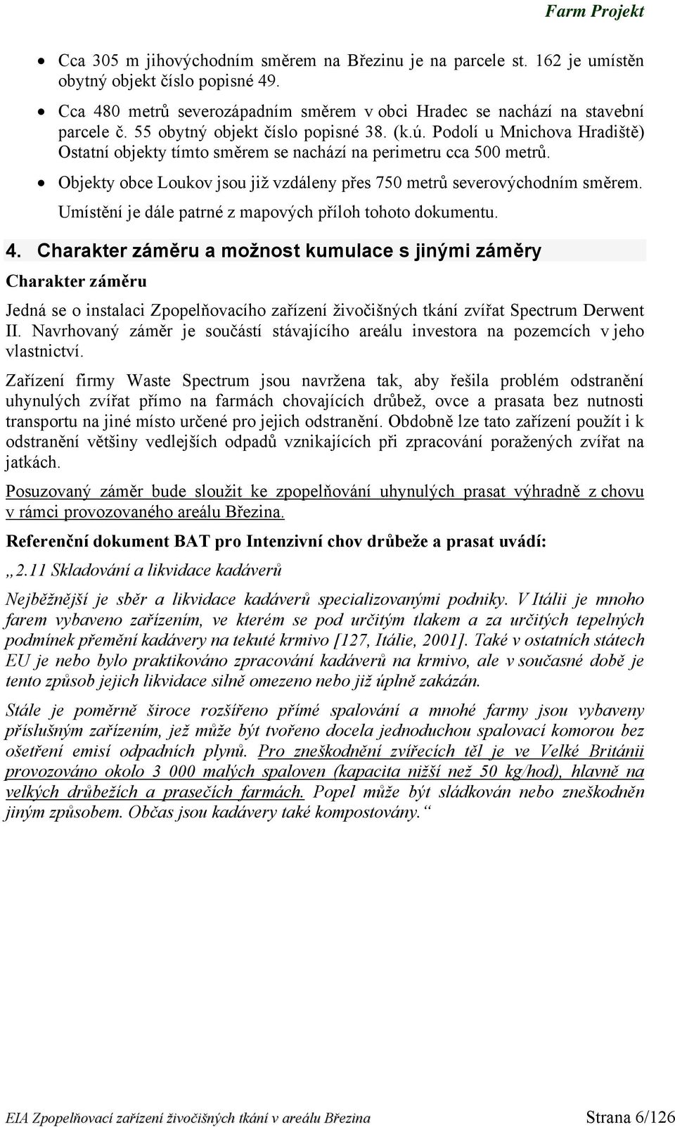 Objekty obce Loukov jsou již vzdáleny přes 750 metrů severovýchodním směrem. Umístění je dále patrné z mapových příloh tohoto dokumentu. 4.