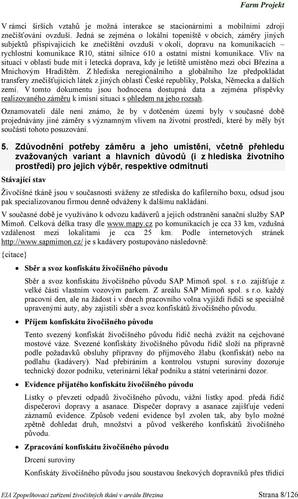 místní komunikace. Vliv na situaci v oblasti bude mít i letecká doprava, kdy je letiště umístěno mezi obcí Březina a Mnichovým Hradištěm.