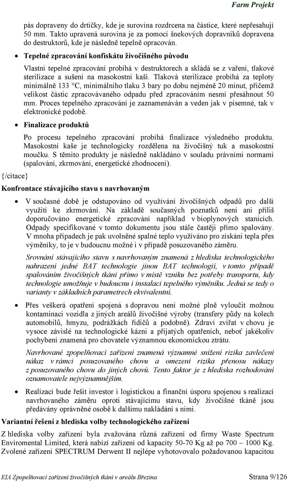 Tepelné zpracování konfiskátu živočišného původu Vlastní tepelné zpracování probíhá v destruktorech a skládá se z vaření, tlakové sterilizace a sušení na masokostní kaši.
