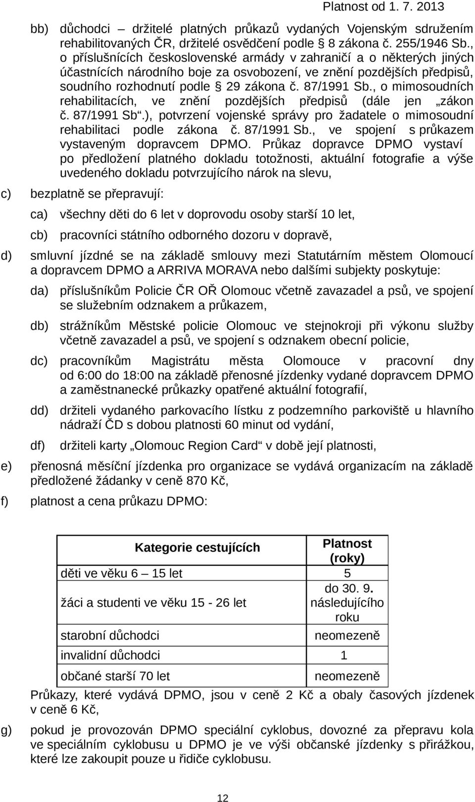 , o mimosoudních rehabilitacích, ve znění pozdějších předpisů (dále jen zákon č. 87/1991 Sb.), potvrzení vojenské správy pro žadatele o mimosoudní rehabilitaci podle zákona č. 87/1991 Sb., ve spojení s průkazem vystaveným dopravcem DPMO.