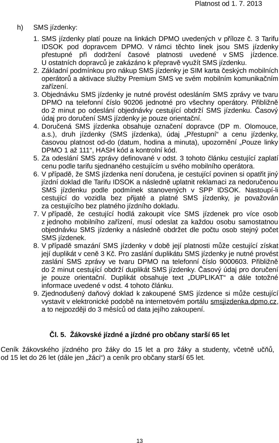 Základní podmínkou pro nákup SMS jízdenky je SIM karta českých mobilních operátorů a aktivace služby Premium SMS ve svém mobilním komunikačním zařízení. 3.