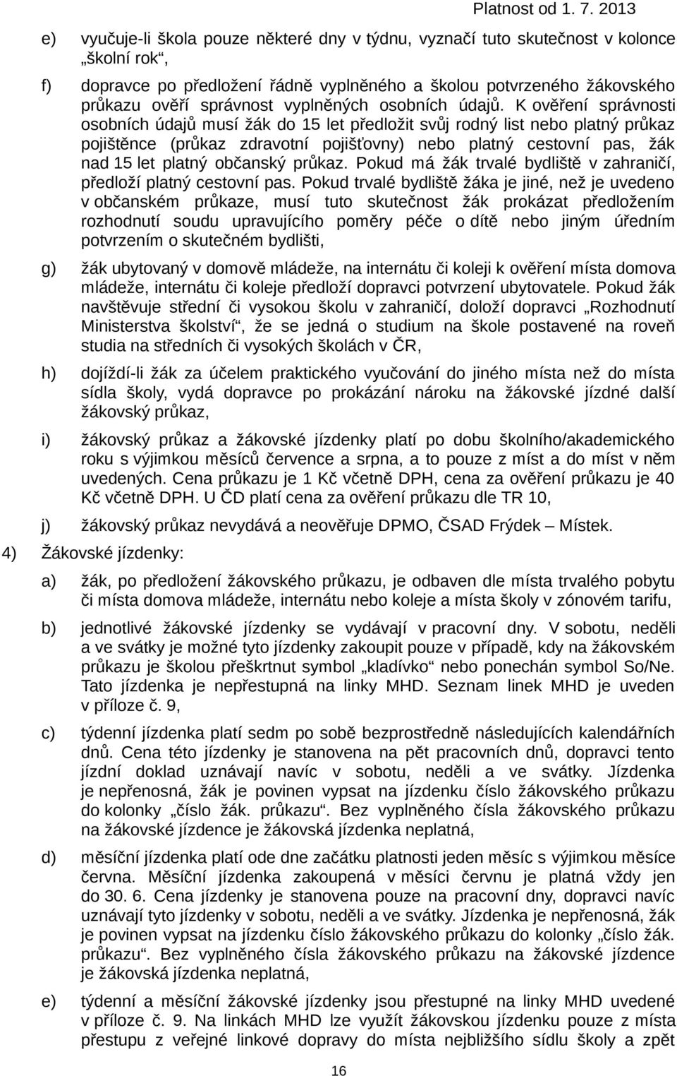 K ověření správnosti osobních údajů musí žák do 15 let předložit svůj rodný list nebo platný průkaz pojištěnce (průkaz zdravotní pojišťovny) nebo platný cestovní pas, žák nad 15 let platný občanský