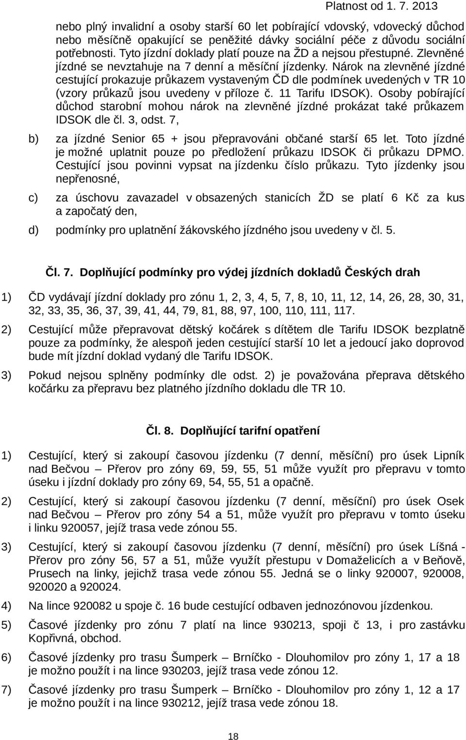 Nárok na zlevněné jízdné cestující prokazuje průkazem vystaveným ČD dle podmínek uvedených v TR 10 (vzory průkazů jsou uvedeny v příloze č. 11 Tarifu IDSOK).