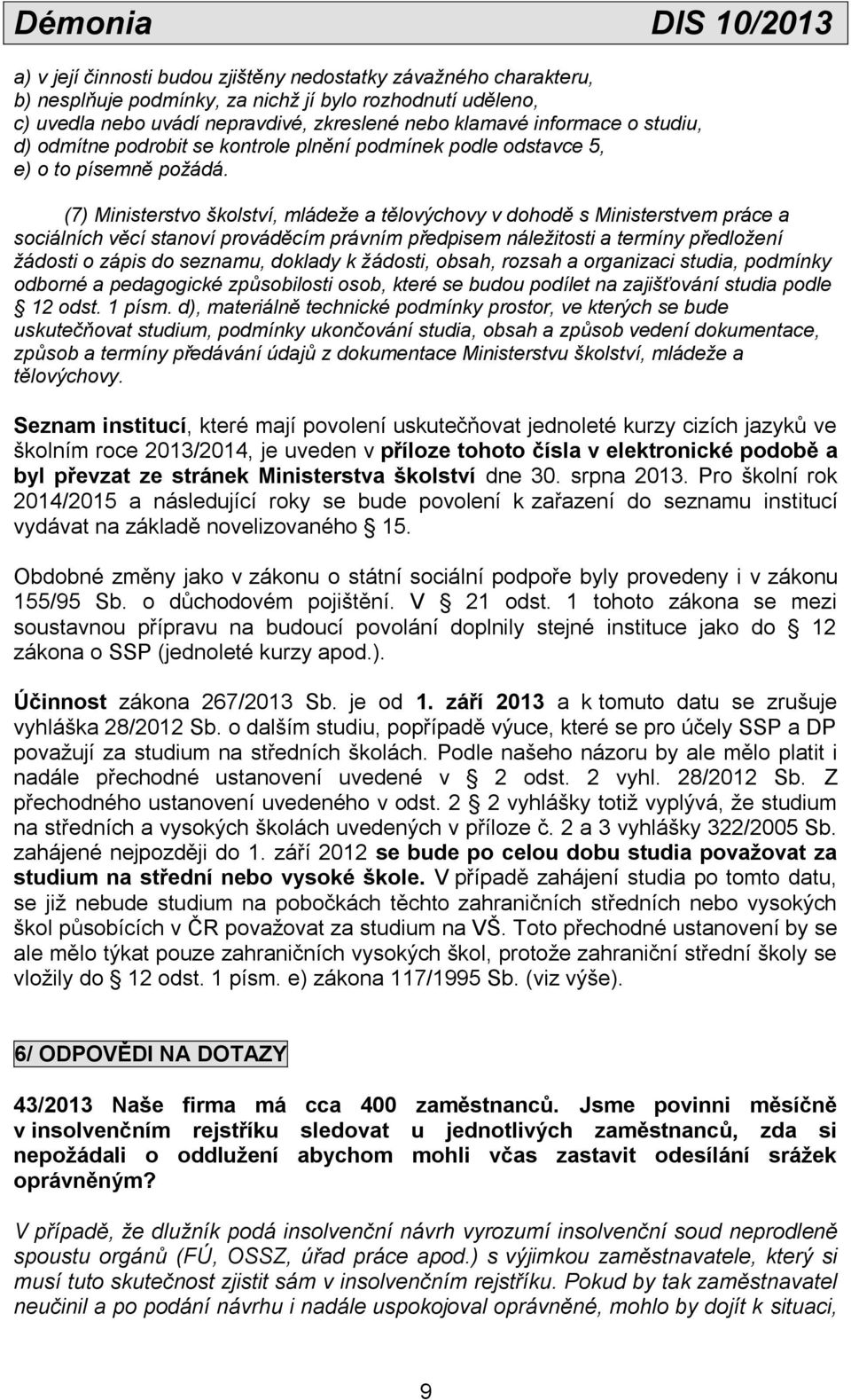(7) Ministerstvo školství, mládeže a tělovýchovy v dohodě s Ministerstvem práce a sociálních věcí stanoví prováděcím právním předpisem náležitosti a termíny předložení žádosti o zápis do seznamu,