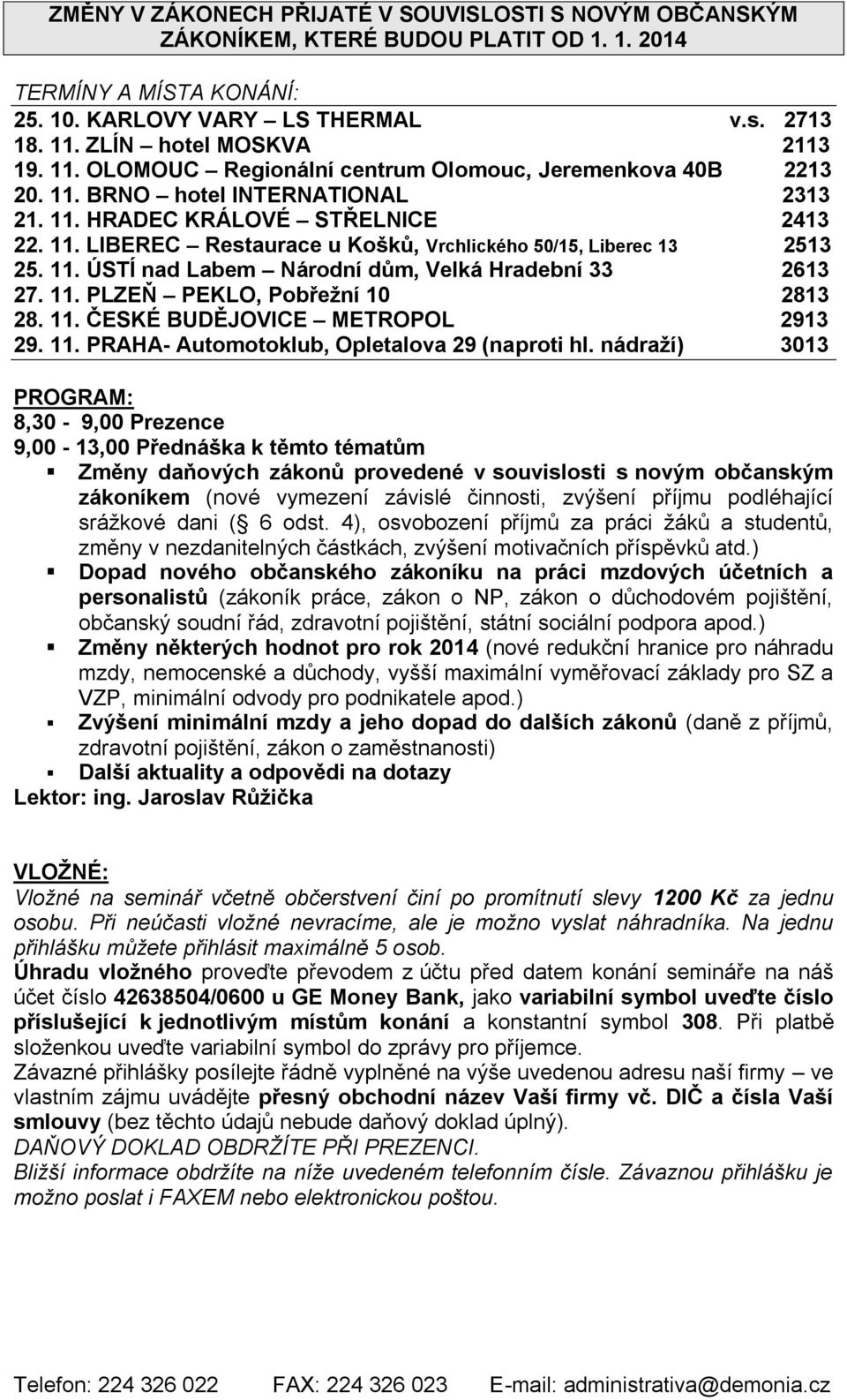 11. ÚSTÍ nad Labem Národní dům, Velká Hradební 33 2613 27. 11. PLZEŇ PEKLO, Pobřežní 10 2813 28. 11. ČESKÉ BUDĚJOVICE METROPOL 2913 29. 11. PRAHA- Automotoklub, Opletalova 29 (naproti hl.