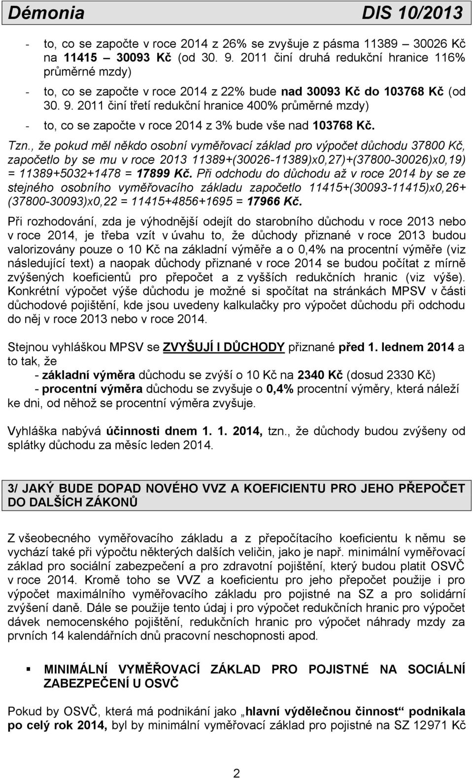 2011 činí třetí redukční hranice 400% průměrné mzdy) - to, co se započte v roce 2014 z 3% bude vše nad 103768 Kč. Tzn.