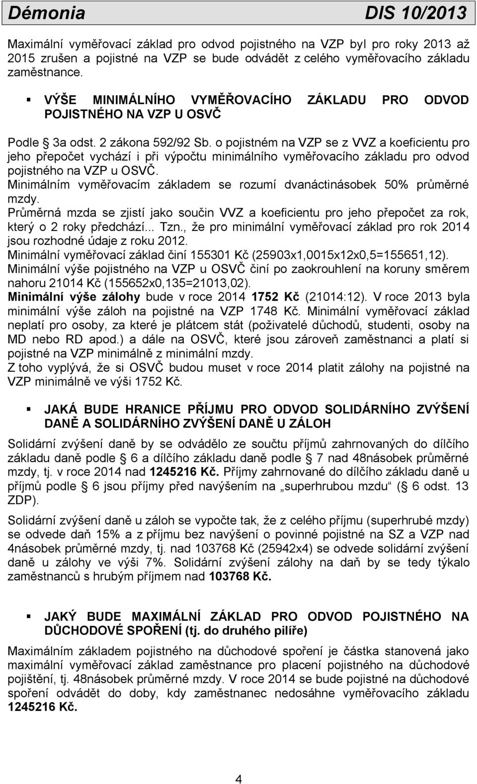 o pojistném na VZP se z VVZ a koeficientu pro jeho přepočet vychází i při výpočtu minimálního vyměřovacího základu pro odvod pojistného na VZP u OSVČ.