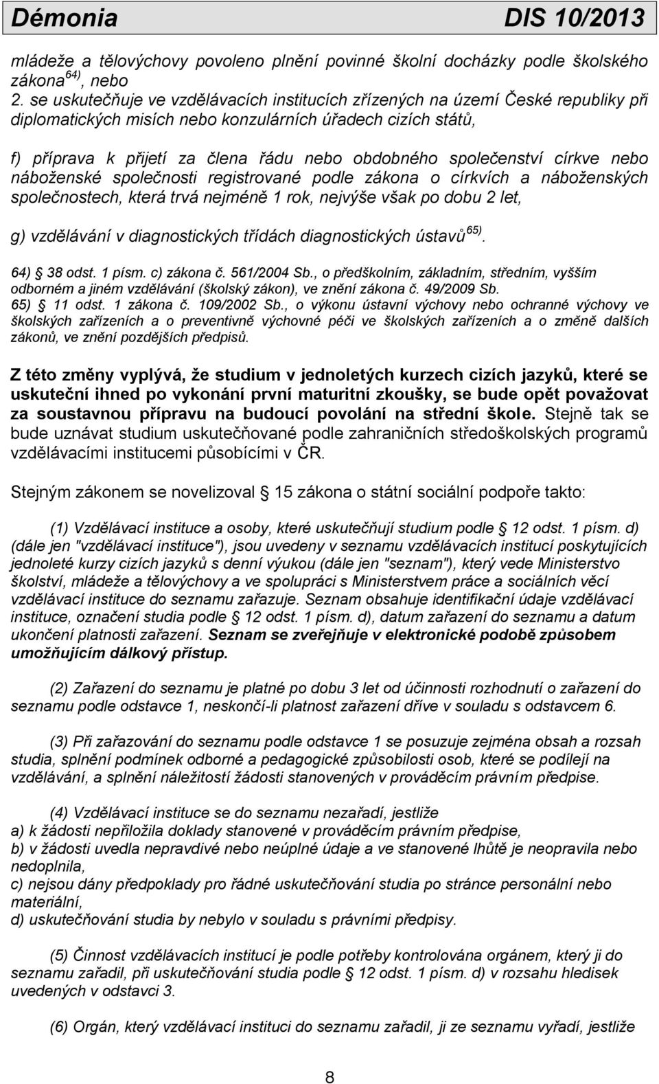 společenství církve nebo náboženské společnosti registrované podle zákona o církvích a náboženských společnostech, která trvá nejméně 1 rok, nejvýše však po dobu 2 let, g) vzdělávání v diagnostických