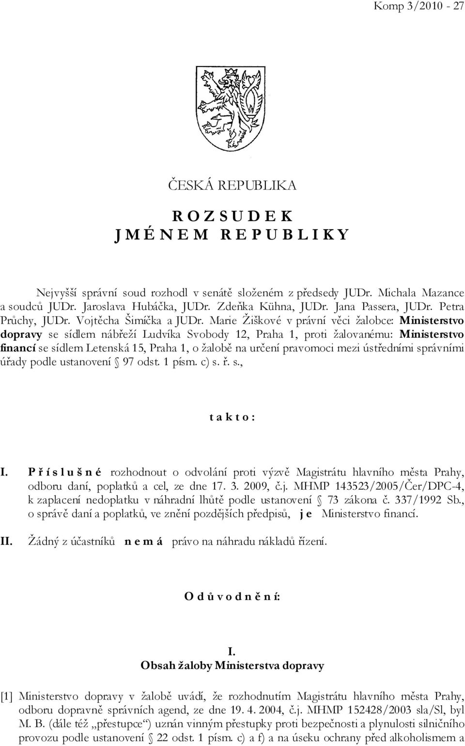 Marie Žiškové v právní věci žalobce: Ministerstvo dopravy se sídlem nábřeží Ludvíka Svobody 12, Praha 1, proti žalovanému: Ministerstvo financí se sídlem Letenská 15, Praha 1, o žalobě na určení