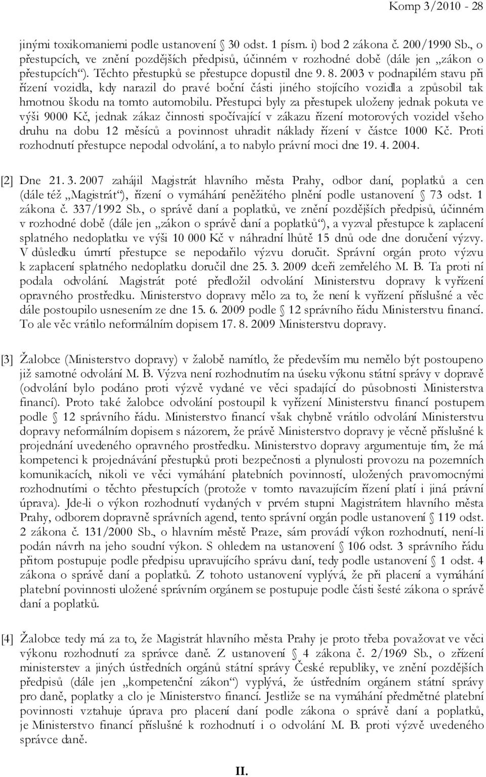 2003 v podnapilém stavu při řízení vozidla, kdy narazil do pravé boční části jiného stojícího vozidla a způsobil tak hmotnou škodu na tomto automobilu.