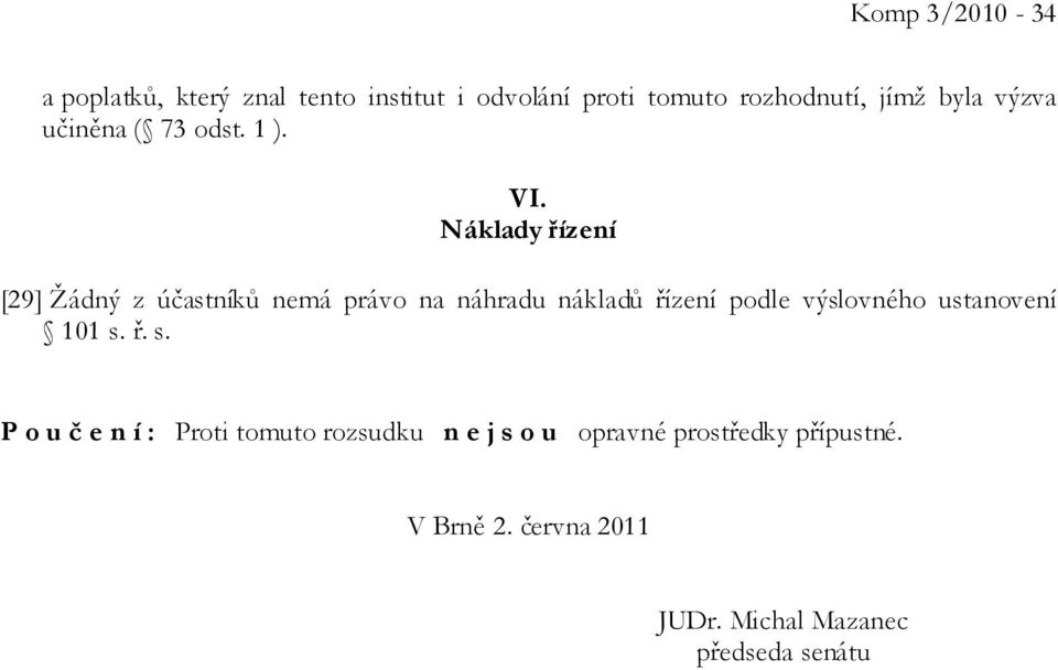 Náklady řízení [29] Žádný z účastníků nemá právo na náhradu nákladů řízení podle výslovného