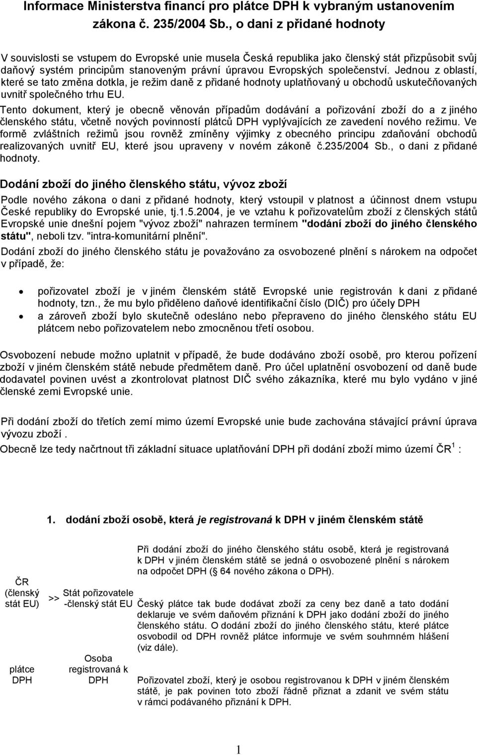 společenství. Jednou z oblastí, které se tato změna dotkla, je režim daně z přidané hodnoty uplatňovaný u obchodů uskutečňovaných uvnitř společného trhu EU.