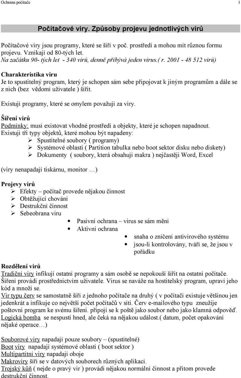 2001-48 512 virů) Charakteristika viru Je to spustitelný program, který je schopen sám sebe připojovat k jiným programům a dále se z nich (bez vědomí uživatele ) šířit.