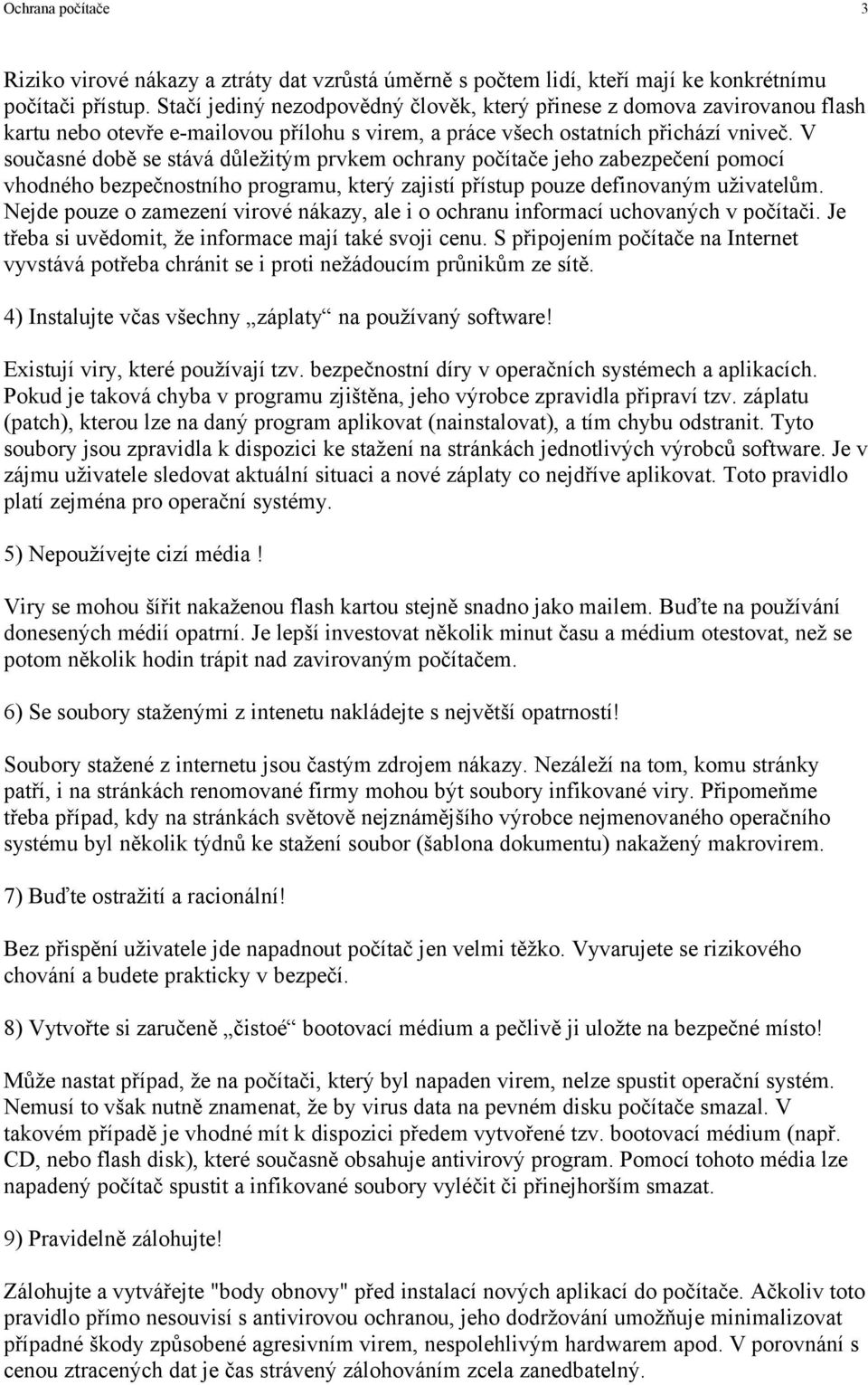 V současné době se stává důležitým prvkem ochrany počítače jeho zabezpečení pomocí vhodného bezpečnostního programu, který zajistí přístup pouze definovaným uživatelům.