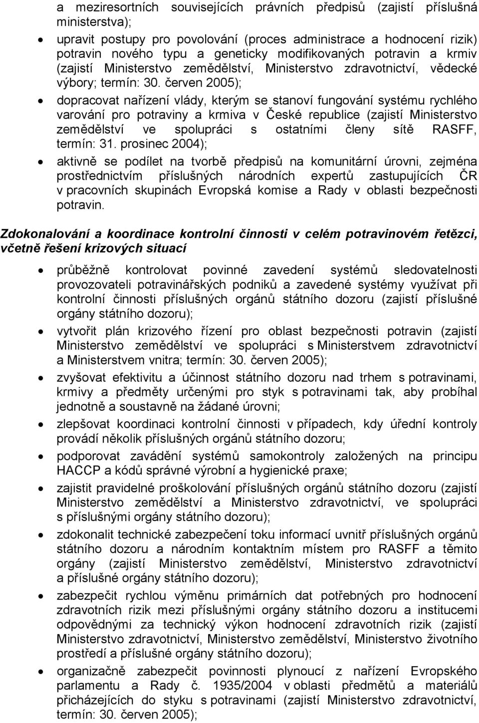 červen 2005); dopracovat nařízení vlády, kterým se stanoví fungování systému rychlého varování pro potraviny a krmiva v České republice (zajistí Ministerstvo zemědělství ve spolupráci s ostatními