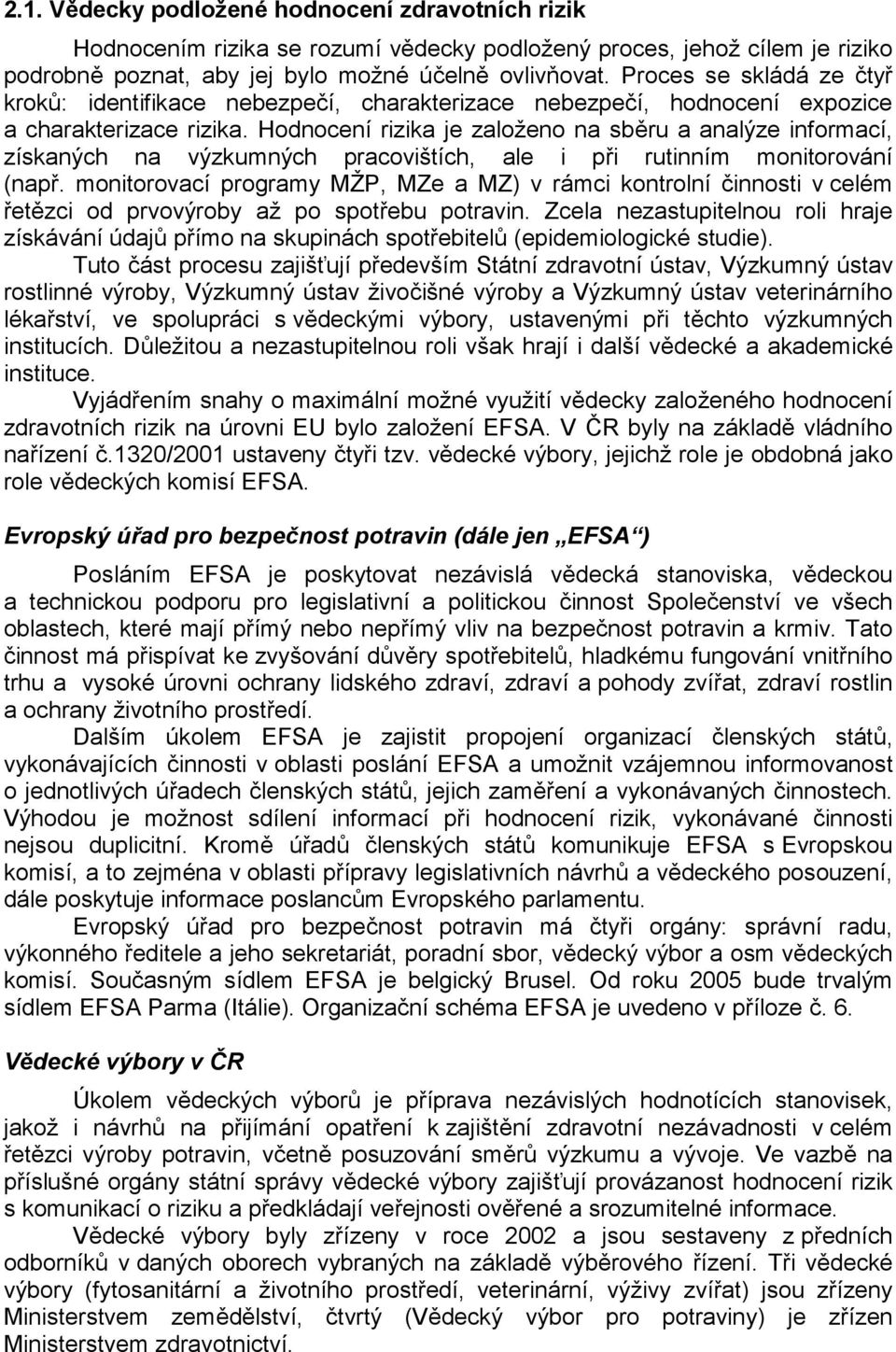 Hodnocení rizika je založeno na sběru a analýze informací, získaných na výzkumných pracovištích, ale i při rutinním monitorování (např.