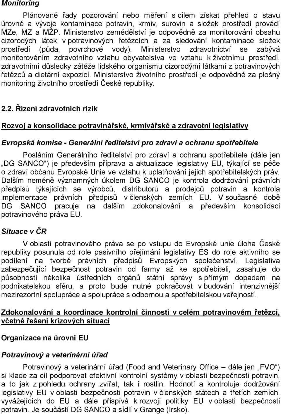 Ministerstvo zdravotnictví se zabývá monitorováním zdravotního vztahu obyvatelstva ve vztahu k životnímu prostředí, zdravotními důsledky zátěže lidského organismu cizorodými látkami z potravinových