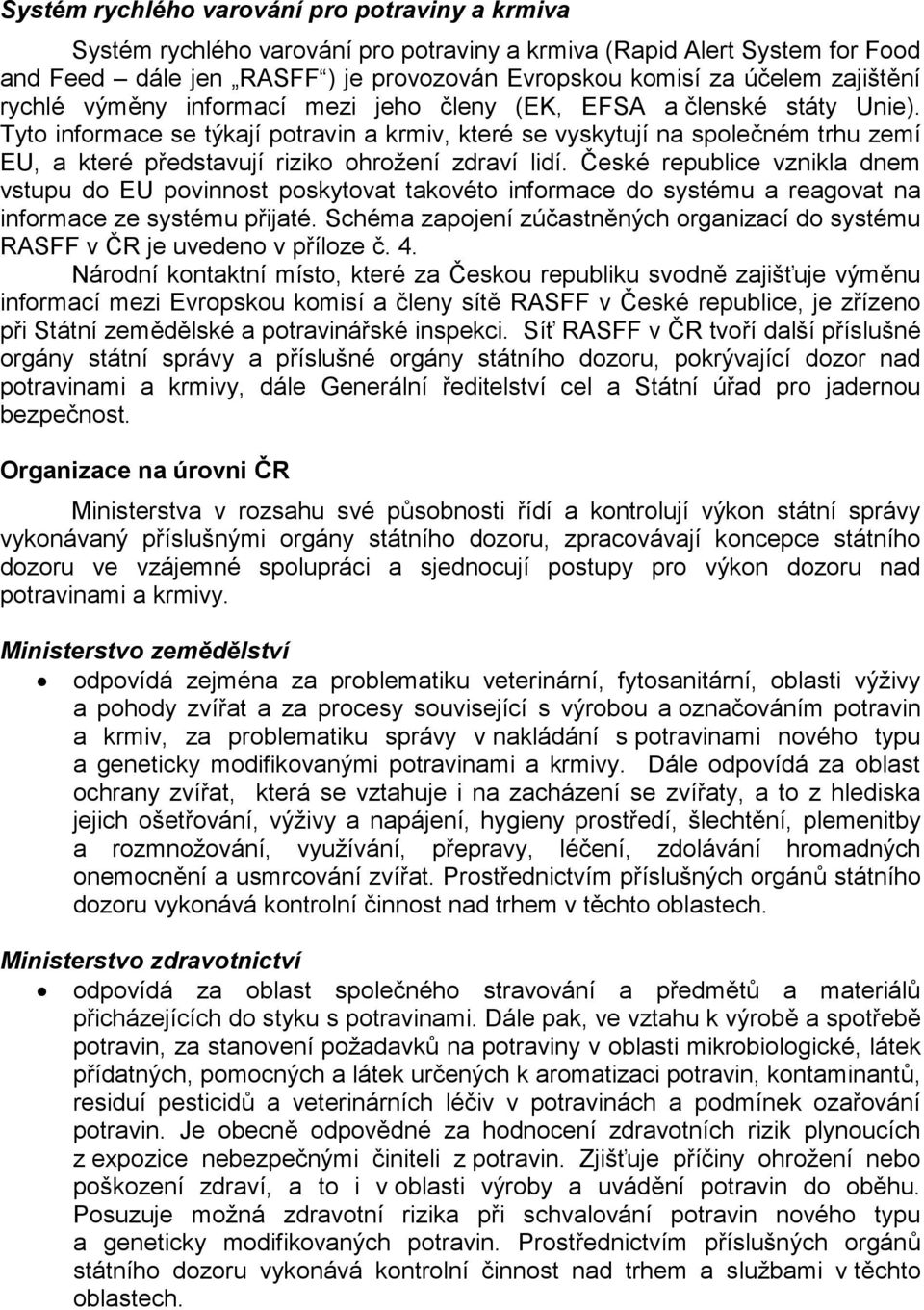 Tyto informace se týkají potravin a krmiv, které se vyskytují na společném trhu zemí EU, a které představují riziko ohrožení zdraví lidí.