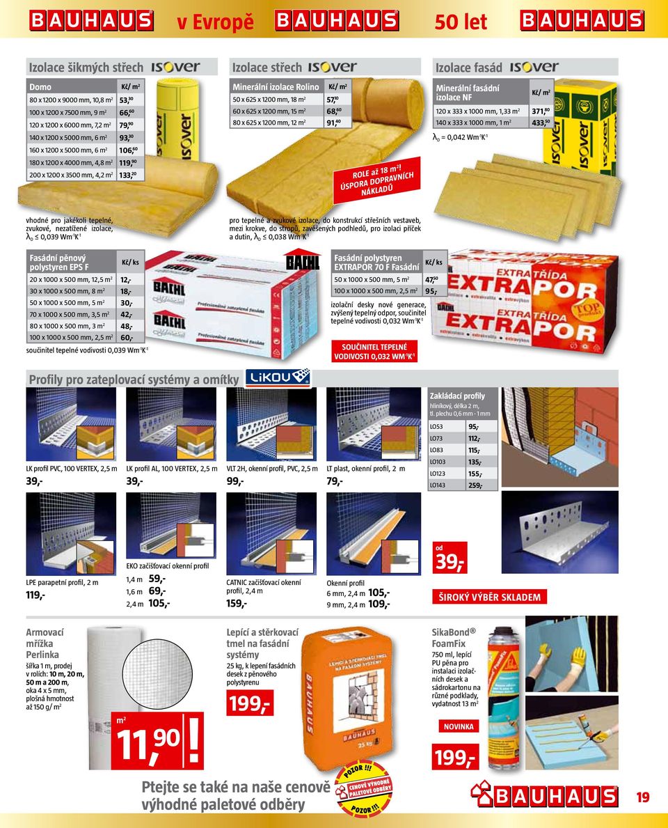 ÚSPORA DOPRAVNÍCH NÁKLADŮ Izolace fasád Minerální fasádní izolace NF Kč/ 10 x 333 x 1000, 1,33 371, 80 140 x 333 x 1000, 1 433, 50 λ D = 0,04 W -1 K -1 vhné pro jakékoli tepelné, zvukové, nezatížené