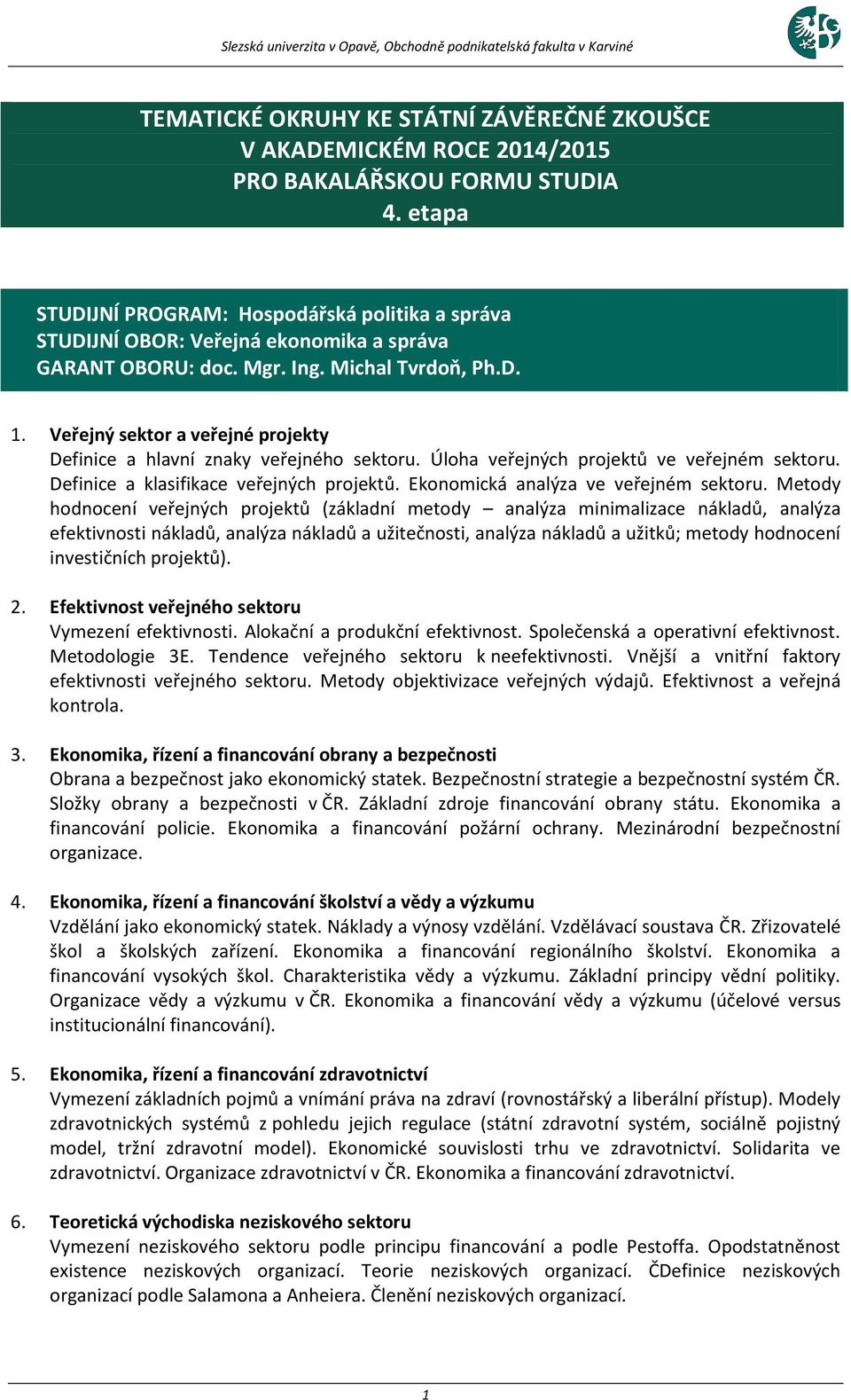 Veřejný sektor a veřejné projekty Definice a hlavní znaky veřejného sektoru. Úloha veřejných projektů ve veřejném sektoru. Definice a klasifikace veřejných projektů.