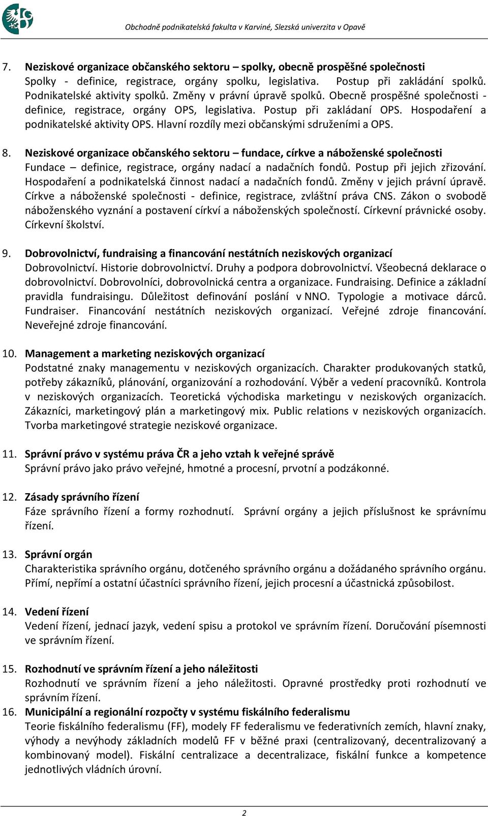 Změny v právní úpravě spolků. Obecně prospěšné společnosti - definice, registrace, orgány OPS, legislativa. Postup při zakládaní OPS. Hospodaření a podnikatelské aktivity OPS.