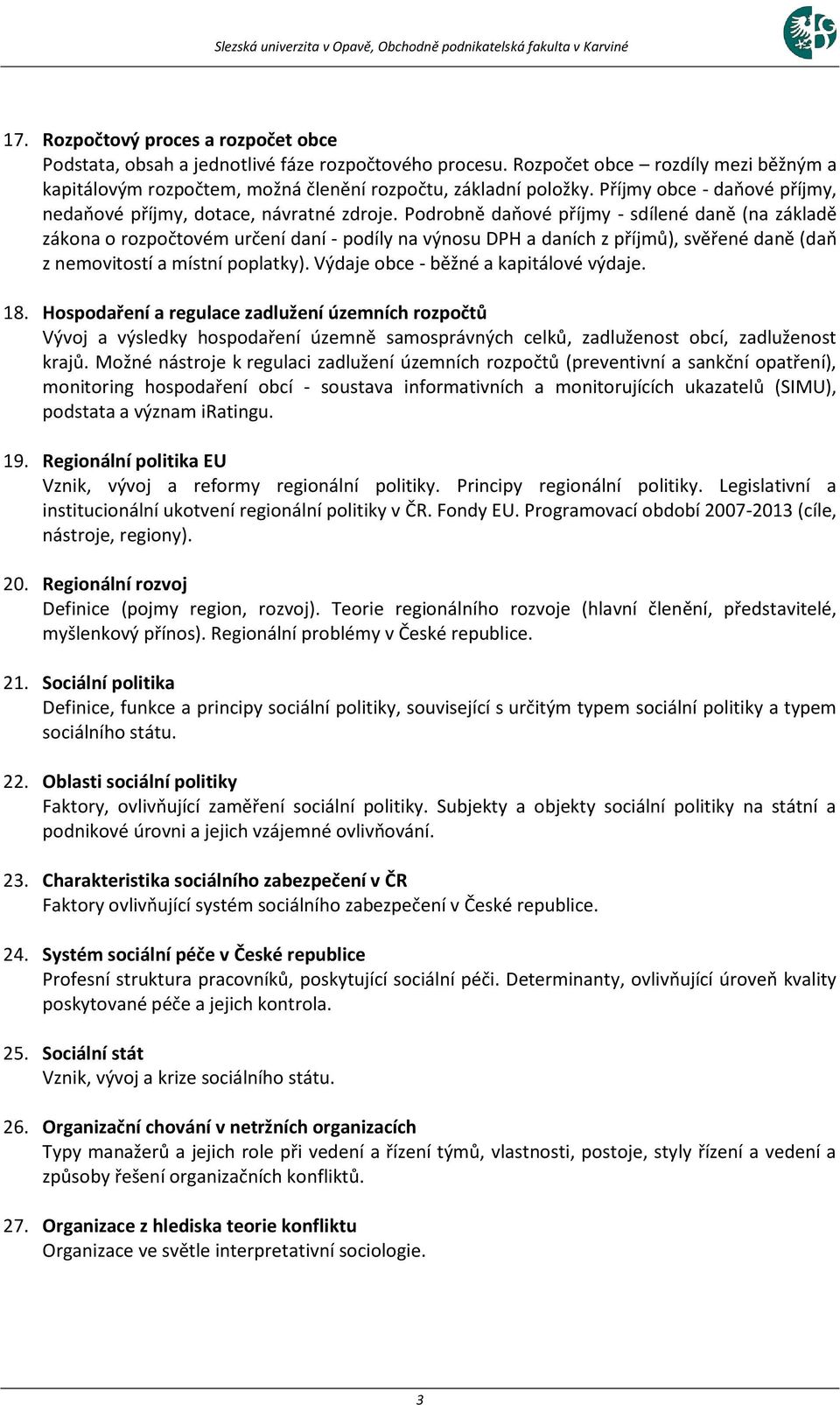 Podrobně daňové příjmy - sdílené daně (na základě zákona o rozpočtovém určení daní - podíly na výnosu DPH a daních z příjmů), svěřené daně (daň z nemovitostí a místní poplatky).