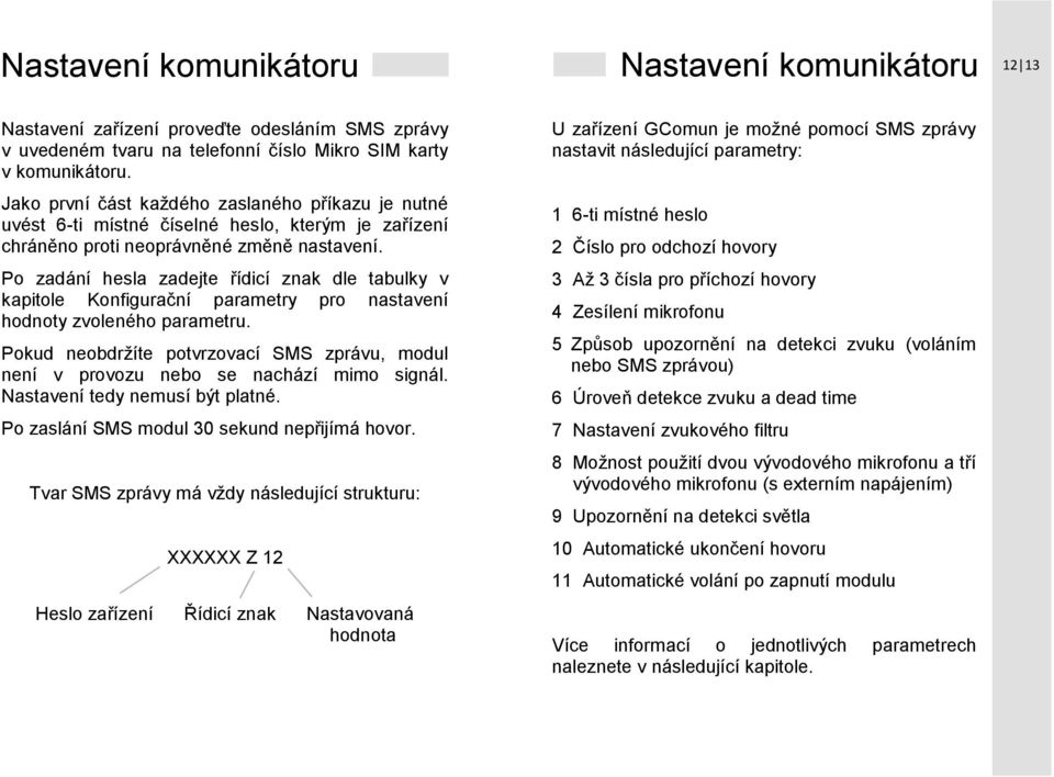 Po zadání hesla zadejte řídicí znak dle tabulky v kapitole Konfigurační parametry pro nastavení hodnoty zvoleného parametru.