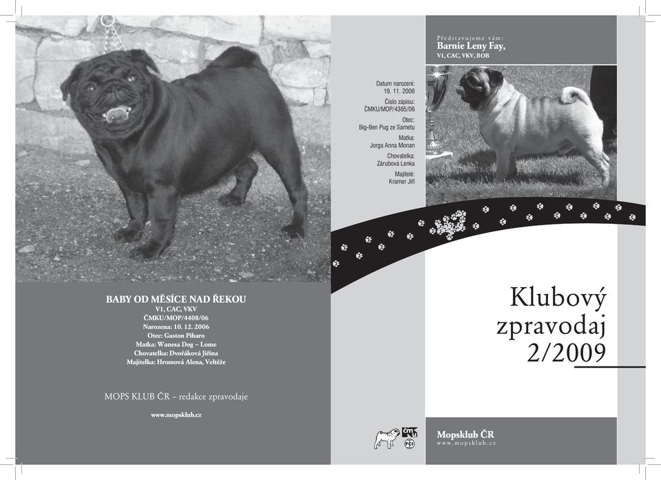 Kramer Jiří Klubový zpravodaj 2/2009 BABY OD MĚSÍCE NAD ŘEKOU V1, CAC, VKV ČMKU/MOP/4408/06 Narozena: 10. 12.