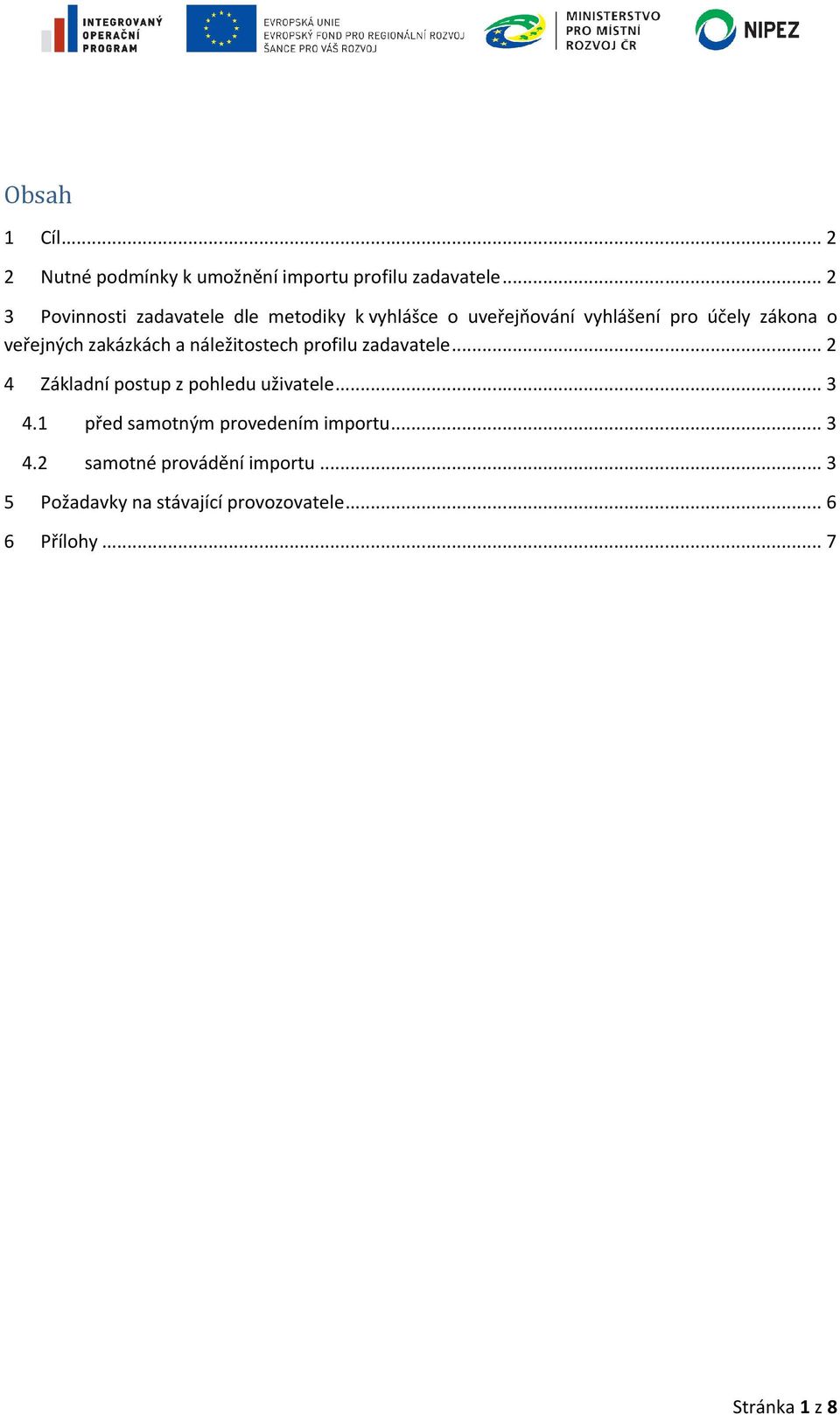 veřejných zakázkách a náležitostech profilu zadavatele... 2 4 Základní postup z pohledu uživatele... 3 4.