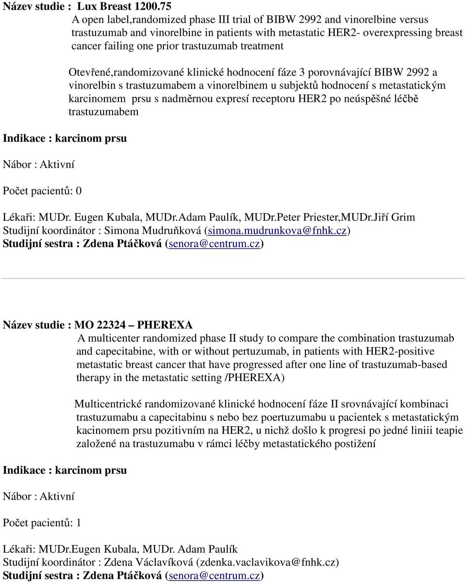 treatment Indikace : karcinom prsu Otevřené,randomizované klinické hodnocení fáze 3 porovnávající BIBW 2992 a vinorelbin s trastuzumabem a vinorelbinem u subjektů hodnocení s metastatickým karcinomem