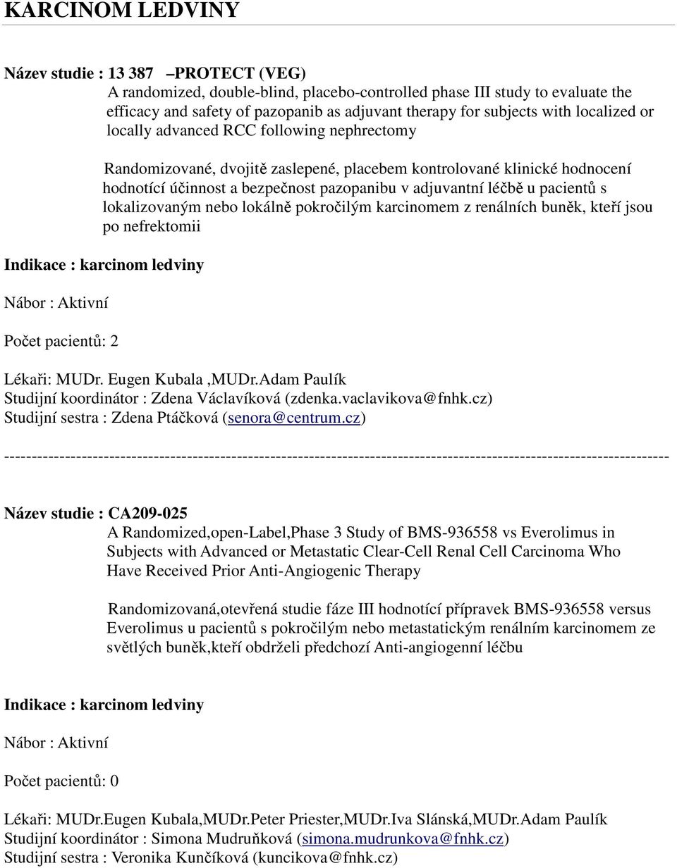 pacientů s lokalizovaným nebo lokálně pokročilým karcinomem z renálních buněk, kteří jsou po nefrektomii Indikace : karcinom ledviny Počet pacientů: 2 Lékaři: MUDr. Eugen Kubala,MUDr.