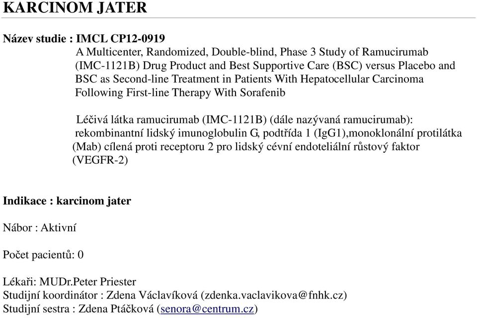 With Sorafenib Léčivá látka ramucirumab (IMC-1121B) (dále nazývaná ramucirumab): rekombinantní lidský imunoglobulin G, podtřída 1