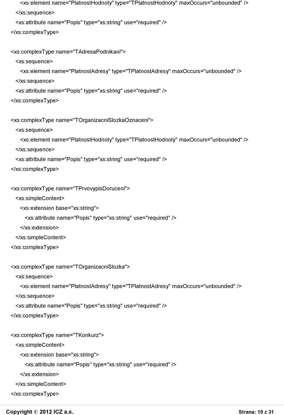 name="platnosthodnoty" type="tplatnosthodnoty" maxoccurs="unbounded" /> <xs:complextype name="tprvovypisdoruceni"> <xs:complextype