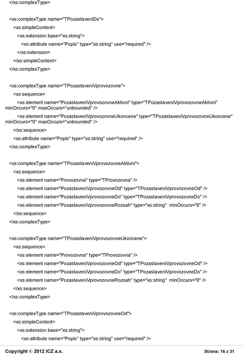 name="tpozastavenivprovozovneaktivni"> <xs:element name="provozovna" type="tprovozovna" /> <xs:element name="pozastavenivprovozovneod" type="tpozastavenivprovozovneod" /> <xs:element