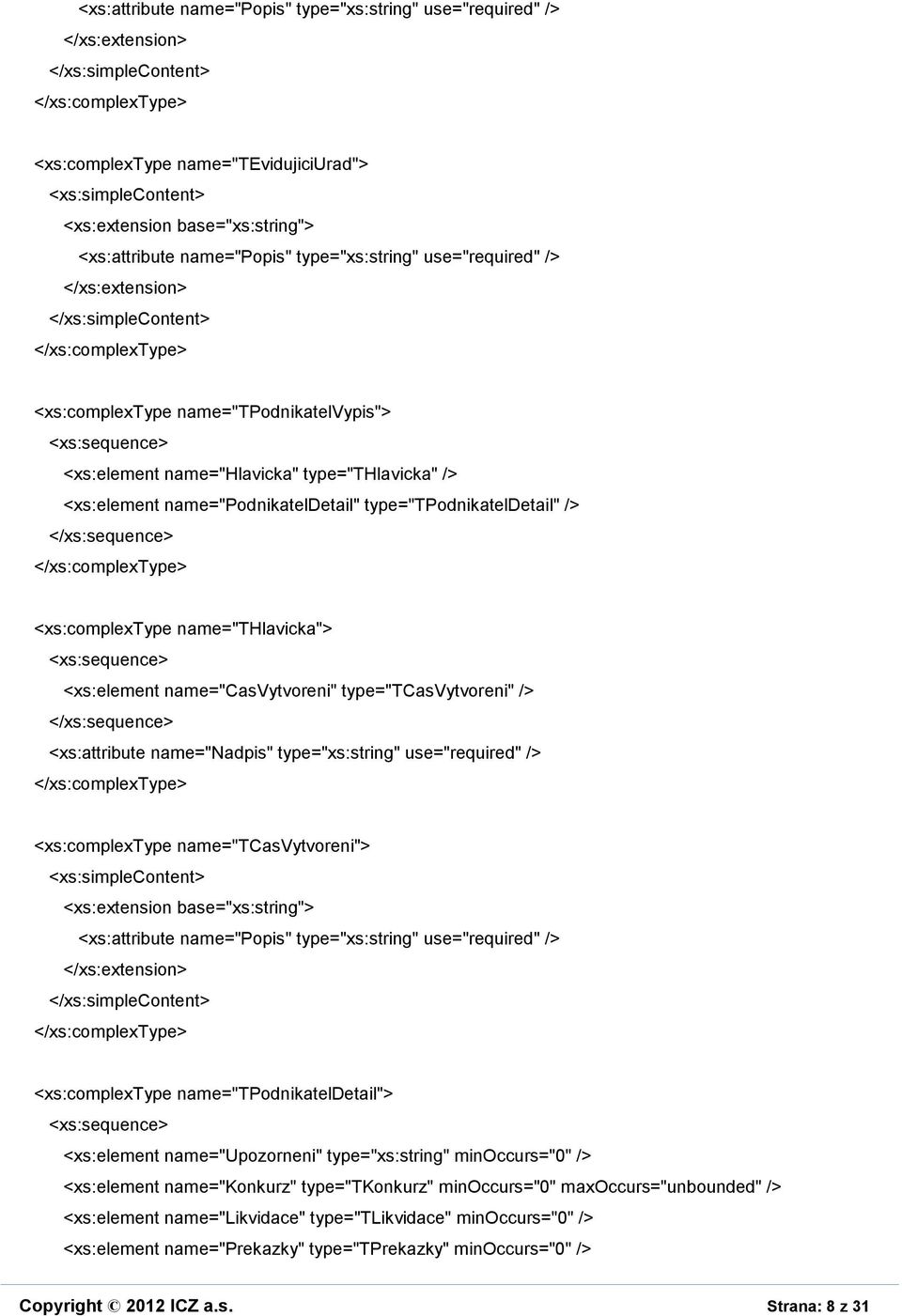 <xs:complextype name="tcasvytvoreni"> <xs:complextype name="tpodnikateldetail"> <xs:element name="upozorneni" type="xs:string" minoccurs="0" /> <xs:element name="konkurz"