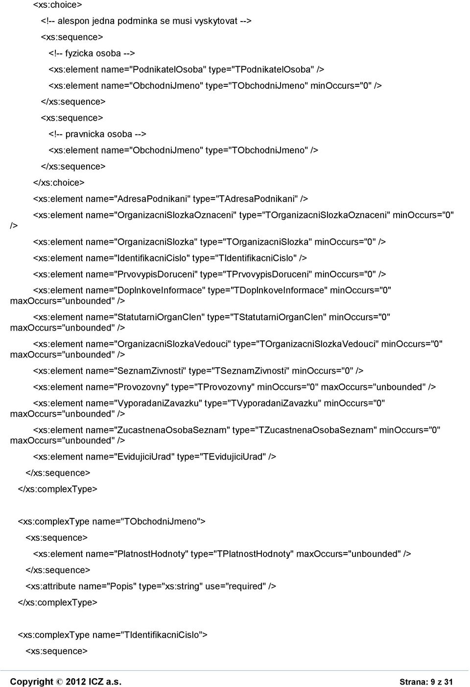 -- pravnicka osoba --> <xs:element name="obchodnijmeno" type="tobchodnijmeno" /> </xs:choice> <xs:element name="adresapodnikani" type="tadresapodnikani" /> <xs:element